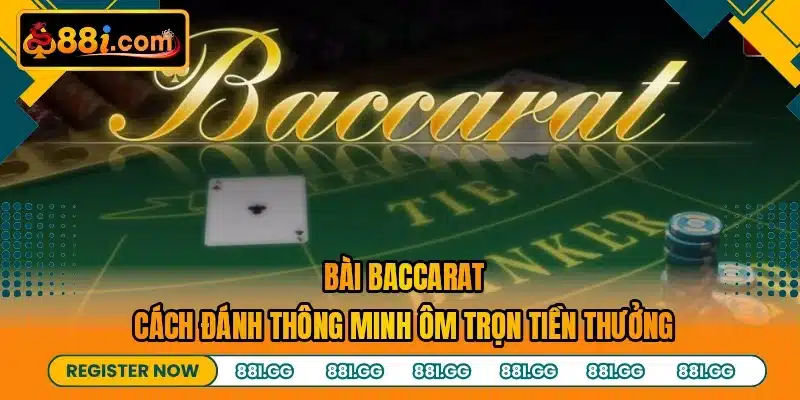 Bài Baccarat - Cách Đánh Thông Minh Ôm Trọn Tiền Thưởng