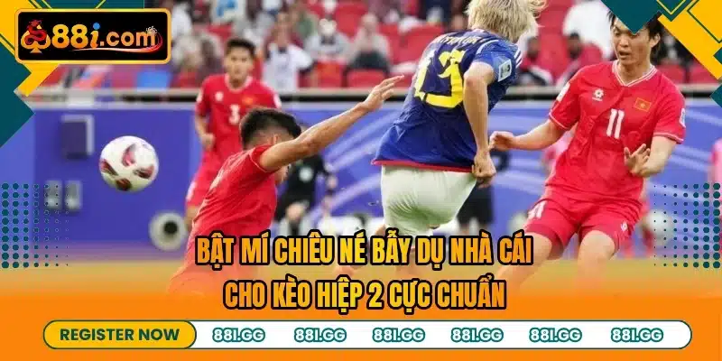 Bật mí chiêu né bẫy dụ nhà cái cho kèo hiệp 2 cực chuẩn
