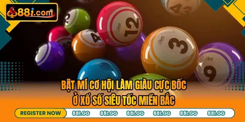 Bật mí cơ hội làm giàu cực bốc ở xổ số siêu tốc miền bắc