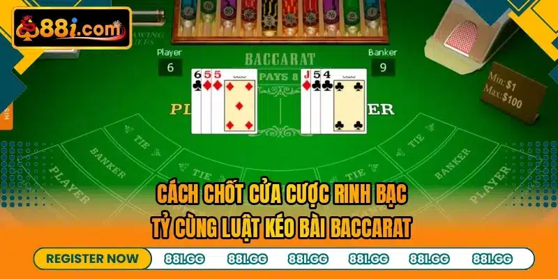 Cách chốt cửa cược rinh bạc tỷ cùng luật kéo bài baccarat