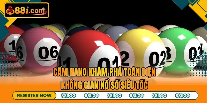 Cẩm nang khám phá toàn diện không gian xổ số siêu tốc