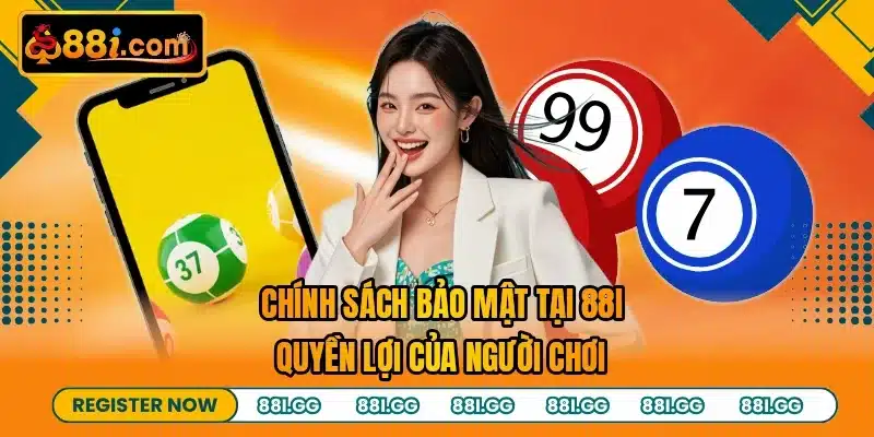 Chính Sách Bảo Mật Tại 88I - Quyền Lợi Của Người Chơi