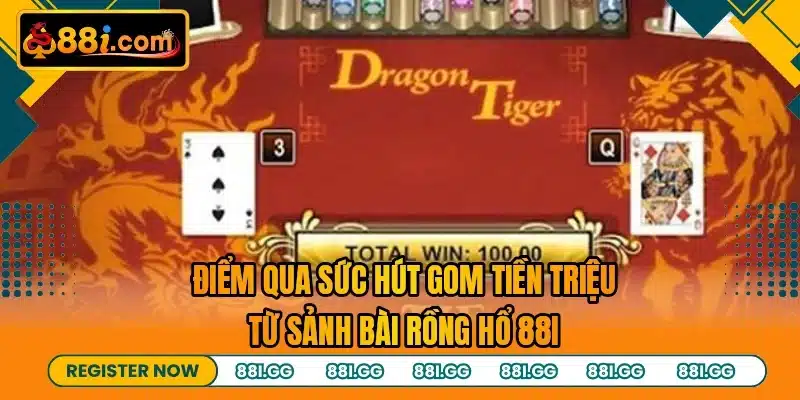Điểm qua sức hút gom tiền triệu từ sảnh bài rồng hổ 88I