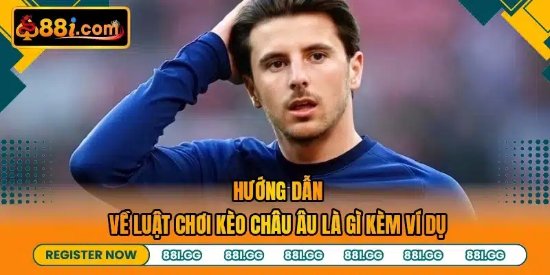 Hướng dẫn về luật chơi kèo Châu Âu là gì kèm ví dụ