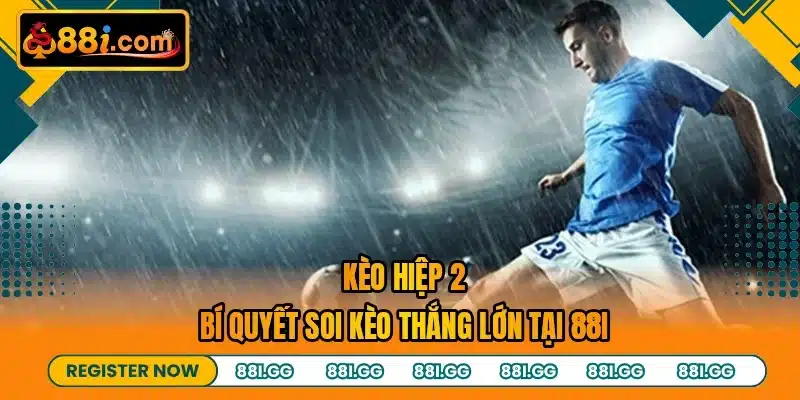 Kèo Hiệp 2 - Bí Quyết Soi Kèo Thắng Lớn Tại 88I