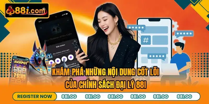 Khám phá những nội dung cốt lõi của chính sách đại lý 88I