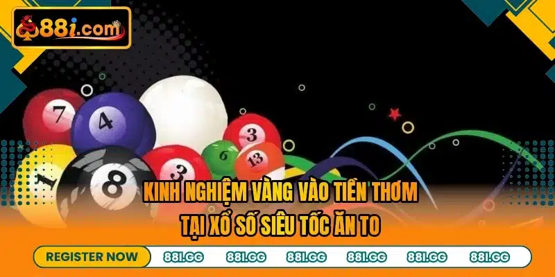 Kinh nghiệm vàng vào tiền thơm tại xổ số siêu tốc ăn to