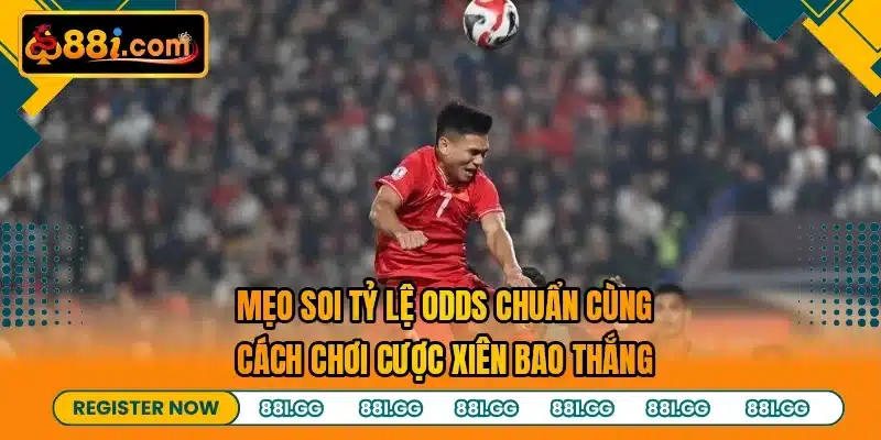 Mẹo soi tỷ lệ odds chuẩn cùng cách chơi cược xiên bao thắng