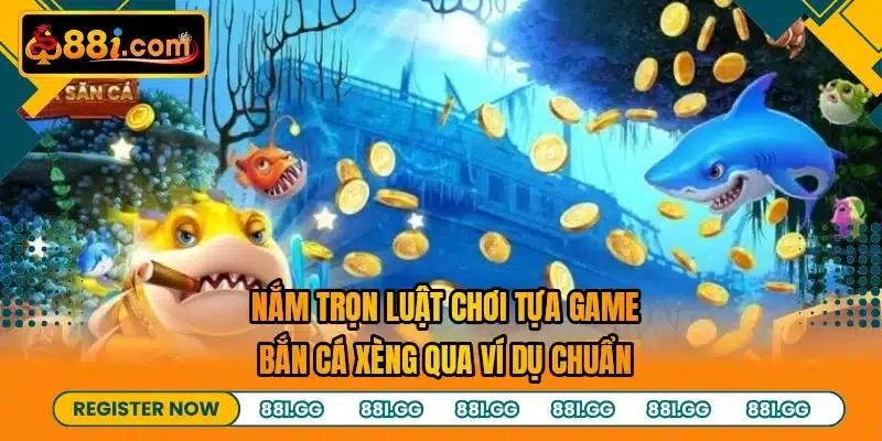 Nắm trọn luật chơi tựa game bắn cá xèng qua ví dụ chuẩn