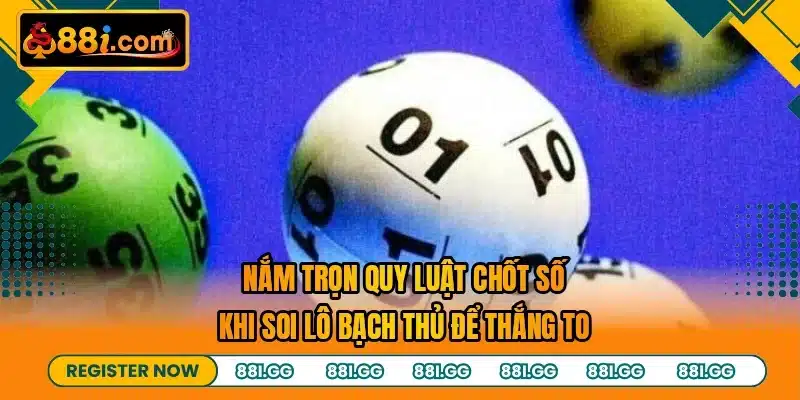 Nắm trọn quy luật chốt số khi soi lô bạch thủ để thắng to