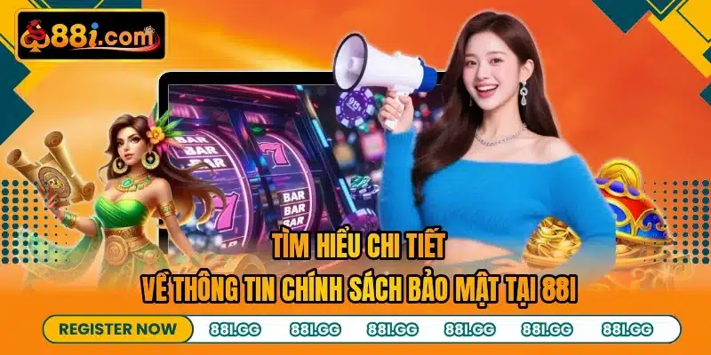 Tìm hiểu chi tiết về thông tin chính sách bảo mật tại 88I