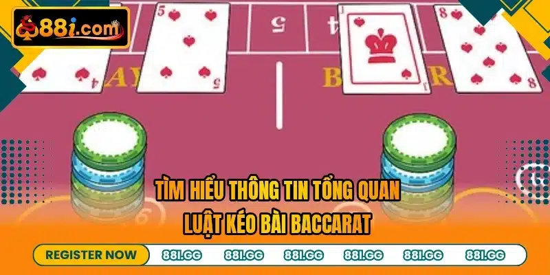 Tìm hiểu thông tin tổng quan luật kéo bài baccarat