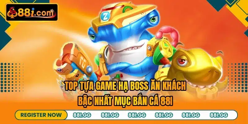 Top tựa game hạ boss ăn khách bậc nhất mục bắn cá 88I