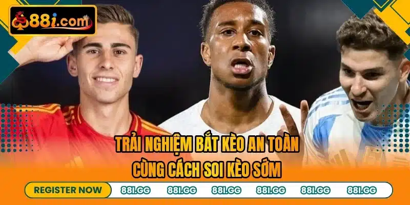 Trải nghiệm bắt kèo an toàn cùng cách soi kèo sớm