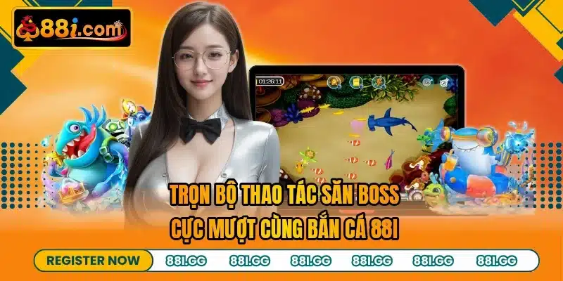 Trọn bộ thao tác săn boss cực mượt cùng bắn cá 88I