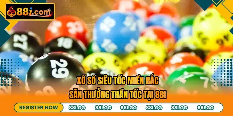 Xổ Số Siêu Tốc Miền Bắc - Săn Thưởng Thần Tốc Tại 88I